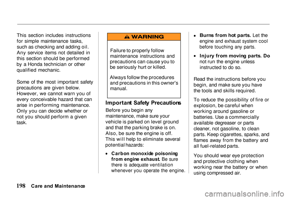 HONDA PASSPORT 2000 2.G Owners Manual
This section includes instructions
for simple maintenance tasks,
such as checking and adding oil.
Any service items not detailed in
this section should be performed
by a Honda technician or other qua HONDA PASSPORT 2000 2.G Owners Manual
This section includes instructions
for simple maintenance tasks,
such as checking and adding oil.
Any service items not detailed in
this section should be performed
by a Honda technician or other qua