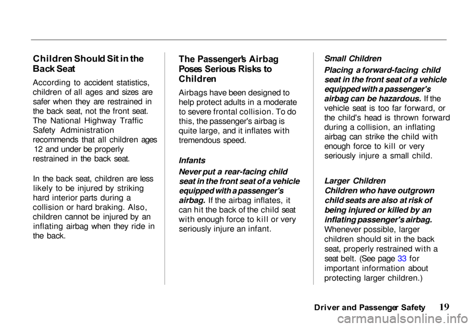 HONDA PASSPORT 2000 2.G Owners Manual 
Childre
n Shoul d Si t i n  th e
Bac k Sea t
According to accident statistics,
children of all ages and sizes are safer when they are restrained in
the back seat, not the front seat.
The National Hig