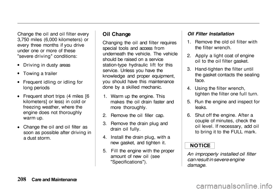 HONDA PASSPORT 2000 2.G User Guide 
Change the oil and oil filter every
3,750 miles (6,000 kilometers) or
every three months if you drive under one or more of these
"severe driving" conditions: Driving in dusty areas
Towing a trailer
F