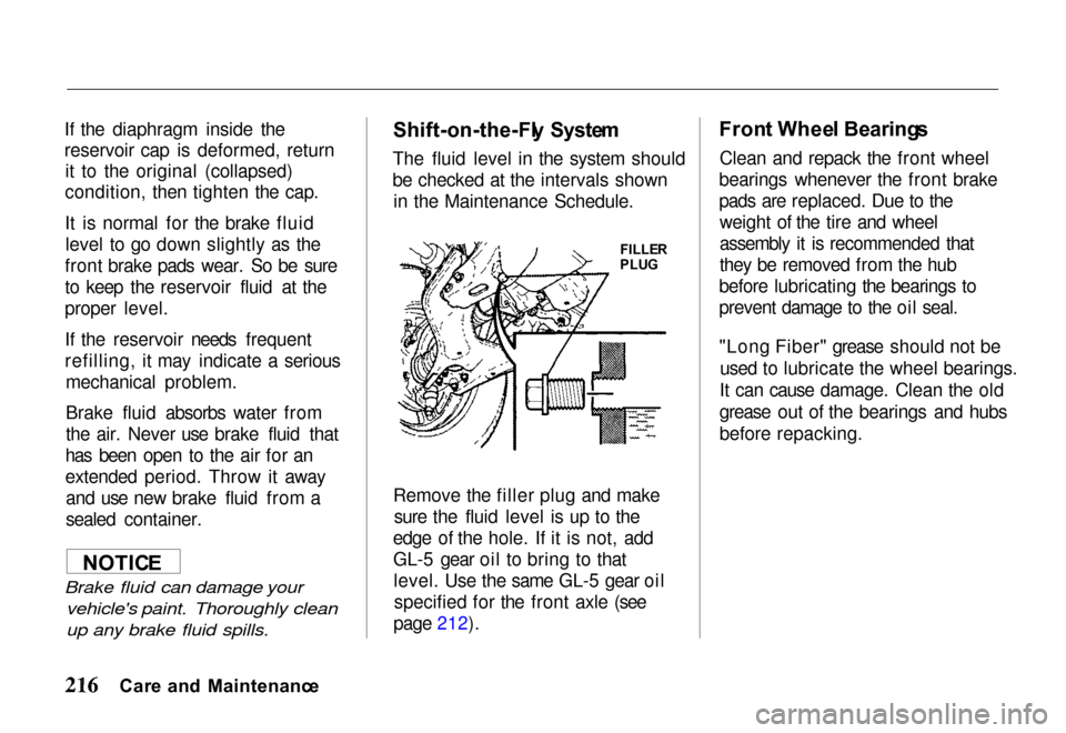 HONDA PASSPORT 2000 2.G Owners Manual 
If the diaphragm inside the
reservoir cap is deformed, return
it to the original (collapsed)
condition, then tighten the cap.
It is normal for the brake fluid
level to go down slightly as the
front b