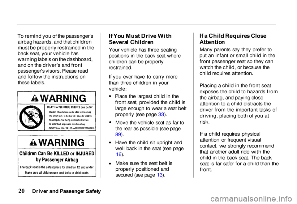 HONDA PASSPORT 2000 2.G Owners Manual 
To remind you of the passengers
airbag hazards, and that children
must be properly restrained in the
back seat, your vehicle haswarning labels on the dashboard,
and on the drivers and front
passeng