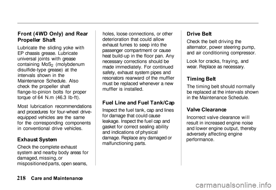 HONDA PASSPORT 2000 2.G Owners Manual 
Fron
t (4W D  Only )  an d Rea r
Propelle r  Shaf t
Lubricate the sliding yoke with
EP chassis grease. Lubricate
universal joints with grease
containing MoS 2 (molybdenum
disulfide-type grease) at th