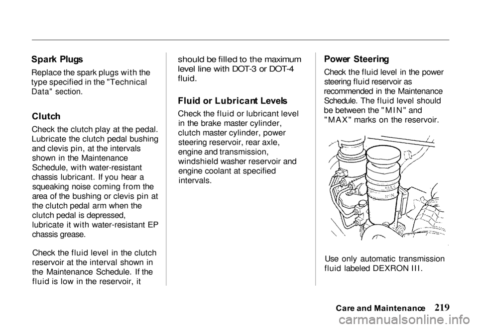 HONDA PASSPORT 2000 2.G Owners Manual Spar
k Plug s
Replace the spark plugs with the
type specified in the "Technical
Data" section.
Clutc h
Check the clutch play at the pedal.
Lubricate the clutch pedal bushing and clevis pin, at th HONDA PASSPORT 2000 2.G Owners Manual Spar
k Plug s
Replace the spark plugs with the
type specified in the "Technical
Data" section.
Clutc h
Check the clutch play at the pedal.
Lubricate the clutch pedal bushing and clevis pin, at th