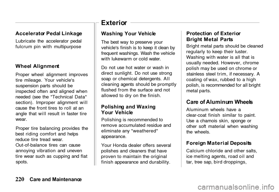 HONDA PASSPORT 2000 2.G User Guide 
Accelerato
r Peda l Linkag e
Lubricate the accelerator pedal
fulcrum pin with multipurpose
Whee l  Alignmen t
Proper wheel alignment improves tire mileage. Your vehicles
suspension parts should be
i