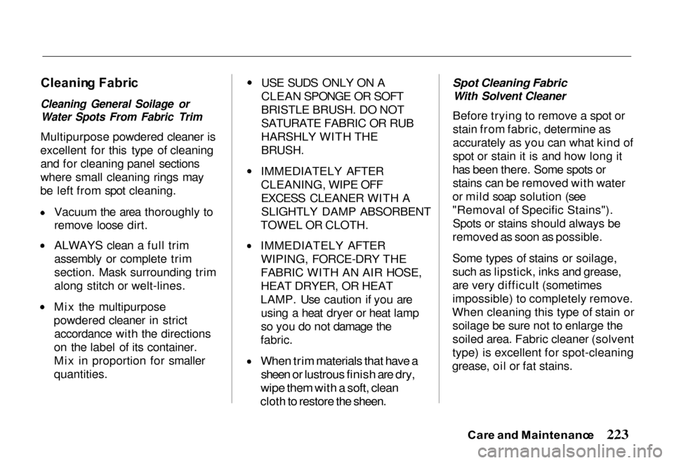HONDA PASSPORT 2000 2.G Owners Manual Cleanin
g Fabri c

Cleaning General Soilage or
 Water Spots From Fabric Trim

Multipurpose powdered cleaner is
excellent for this type of cleaning and for cleaning panel sections
where small cleaning 