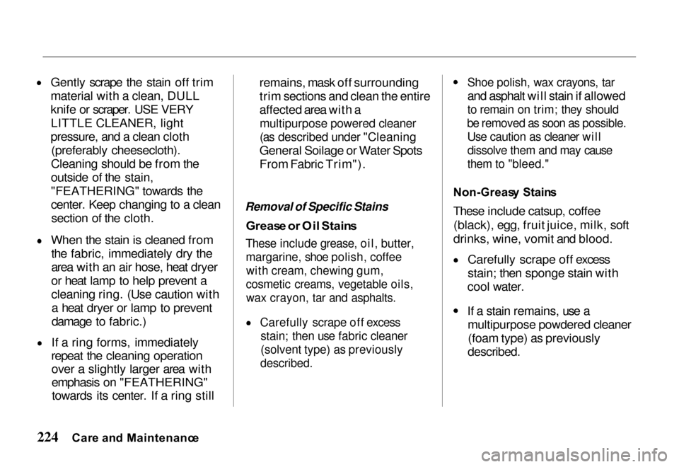 HONDA PASSPORT 2000 2.G User Guide 
Gently scrape the stain off trim
material with a clean, DULL
knife or scraper. USE VERY
LITTLE CLEANER, light
pressure, and a clean cloth
(preferably cheesecloth).
Cleaning should be from the
outside