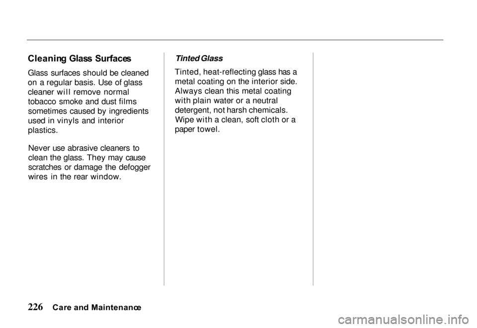 HONDA PASSPORT 2000 2.G Owners Manual Cleanin
g Glas s Surface s

Glass surfaces should be cleaned
on a regular basis. Use of glass
cleaner will remove normal tobacco smoke and dust films
sometimes caused by ingredients
used in vinyls and