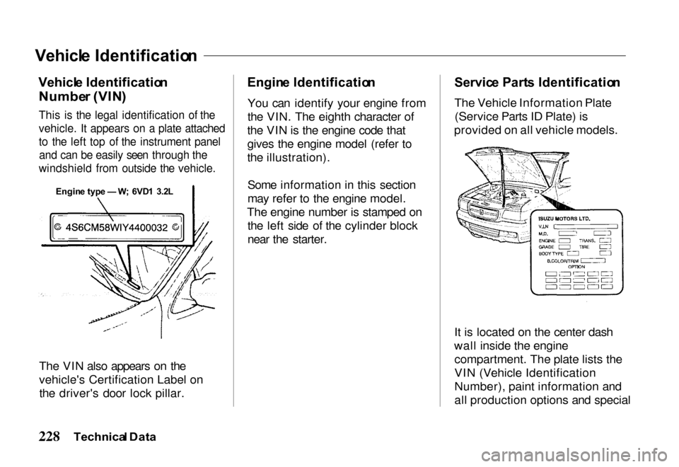 HONDA PASSPORT 2000 2.G Owners Manual Vehicl
e Identificatio n
Vehicl e Identificatio n
Numbe r (VIN )
This is the legal identification of the
vehicle. It appears on a plate attached
to the left top of the instrument panel
and can b HONDA PASSPORT 2000 2.G Owners Manual Vehicl
e Identificatio n
Vehicl e Identificatio n
Numbe r (VIN )
This is the legal identification of the
vehicle. It appears on a plate attached
to the left top of the instrument panel
and can b