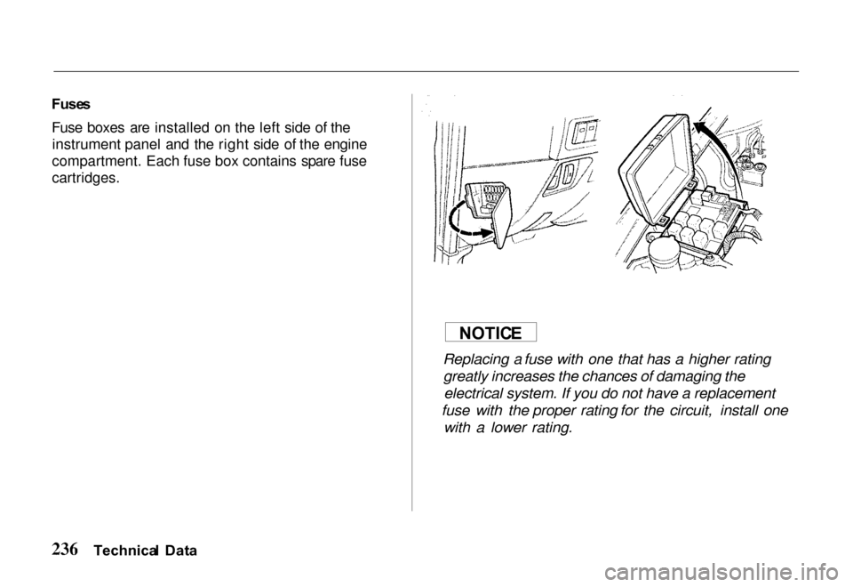 HONDA PASSPORT 2000 2.G Owners Manual 
Fuse
s

Fuse boxes are installed on the left side of the instrument panel and the right side of the engine
compartment. Each fuse box contains spare fuse

cartridges.

Replacing a fuse with one that 