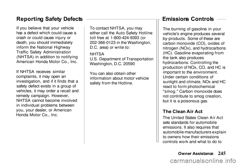 HONDA PASSPORT 2000 2.G Owners Manual 
If you believe that your vehicle
has a defect which could cause a
crash or could cause injury or
death, you should immediately inform the National Highway
Traffic Safety Administration (NHTSA) in add