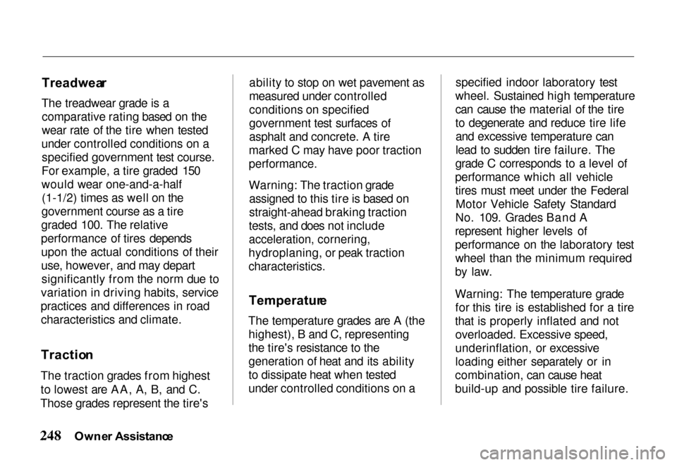 HONDA PASSPORT 2000 2.G Owners Manual Treadwea
r

The treadwear grade is a comparative rating based on the
wear rate of the tire when tested
under controlled conditions on a specified government test course.
For example, a tire graded 150