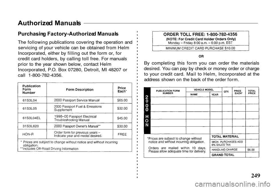 HONDA PASSPORT 2000 2.G Owners Manual
Authorize
d Manual s
Purchasin g Factory-Authorize d Manual s
The following publications covering the operation and servicing of your vehicle can be obtained from Helm
Incorporated, either by filli HONDA PASSPORT 2000 2.G Owners Manual
Authorize
d Manual s
Purchasin g Factory-Authorize d Manual s
The following publications covering the operation and servicing of your vehicle can be obtained from Helm
Incorporated, either by filli