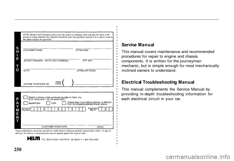 HONDA PASSPORT 2000 2.G Owners Manual 
These publications cannot be returned for credit without receiving advance authorization within 14 days of
delivery. On returns, a restocking fee may be applied against the original order.

P.O. BOX 