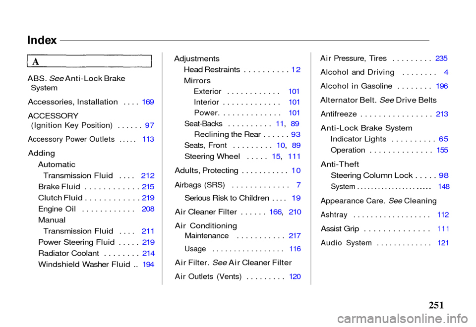 HONDA PASSPORT 2000 2.G Owners Manual 
Inde
x

ABS. See Anti-Lock Brake
 System

Accessories, Installation .... 169

ACCESSORY
 (Ignition Key Position) ...... 97

Accessory Power Outlets ..... 113

Adding AutomaticTransmission Fluid .... 