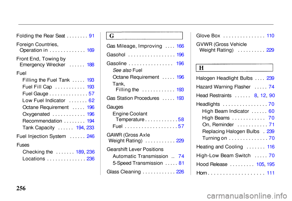 HONDA PASSPORT 2000 2.G Owners Manual 
Folding the Rear Seat ........ 91
Foreign Countries,
Operation in ............. 169
Front End, Towing by Emergency Wrecker ...... 188
Fuel Filling the Fuel Tank ..... 193
Fuel Fill Cap ........... 19