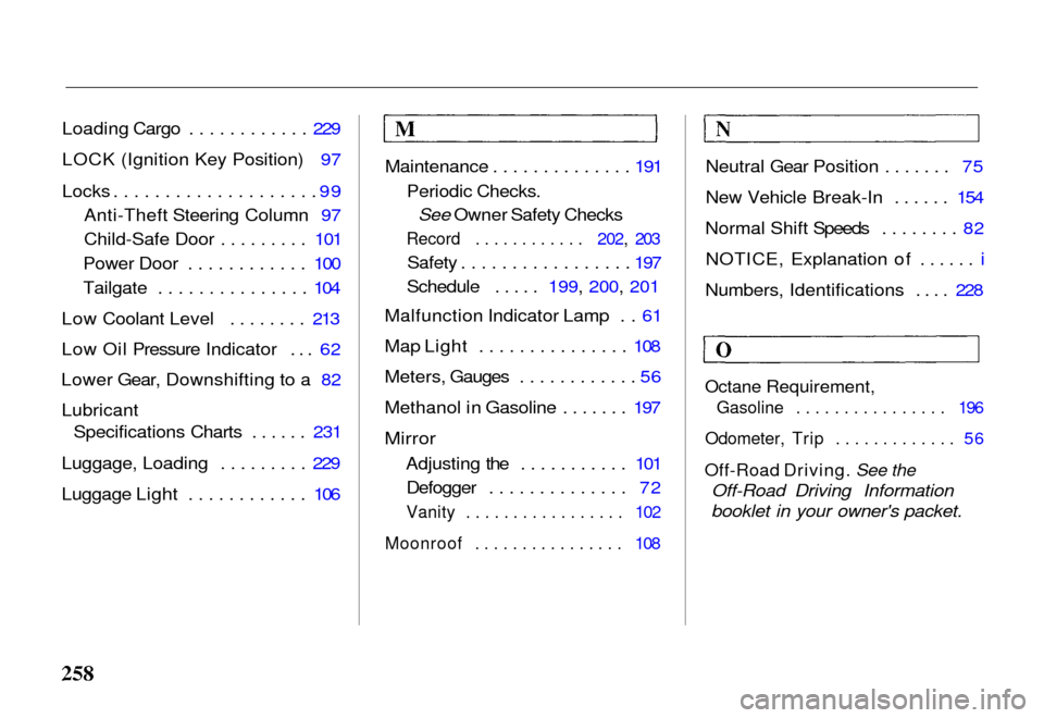 HONDA PASSPORT 2000 2.G Owners Manual 
Loading Cargo ............ 229
LOCK (Ignition Key Position) 97
Locks .................... 99
Anti-Theft Steering Column 97
Child-Safe Door ......... 101
Power Door ............ 100
Tailgate .........