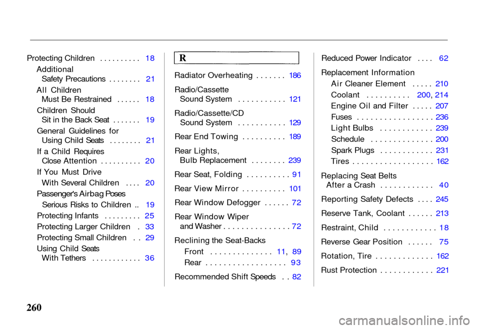 HONDA PASSPORT 2000 2.G Owners Manual 
Protecting Children .......... 18
AdditionalSafety Precautions ........ 21
All Children Must Be Restrained ...... 18
Children Should Sit in the Back Seat ....... 19
General Guidelines for Using Child