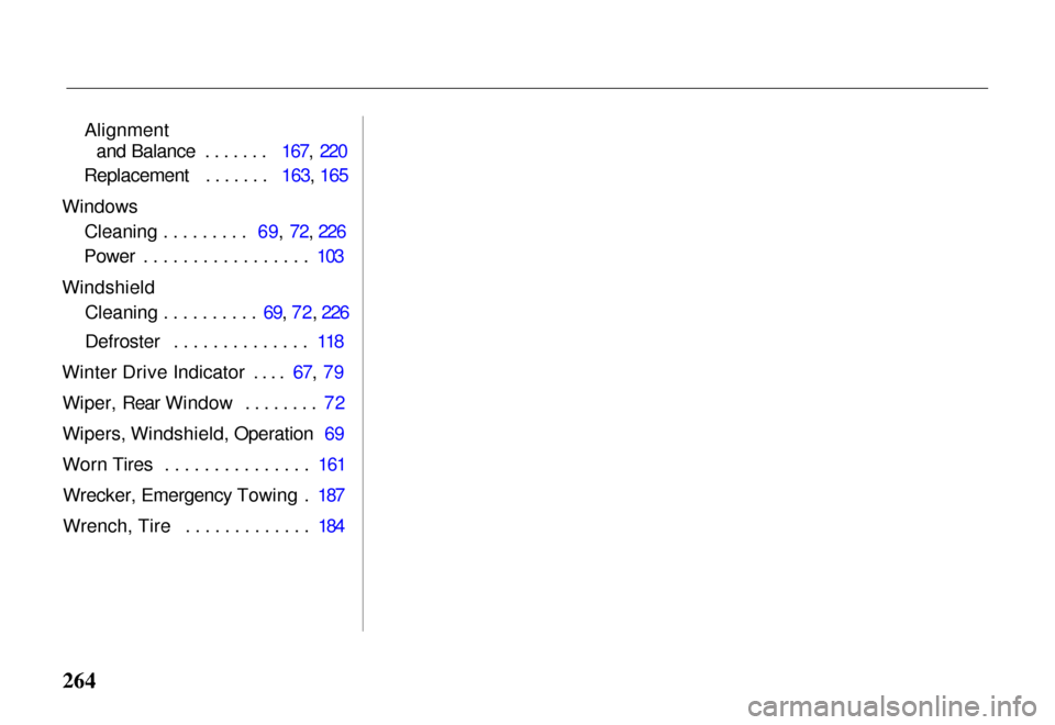 HONDA PASSPORT 2000 2.G User Guide 
Alignment
and Balance ....... 167, 220
Replacement ......
 .
 163, 165
Windows Cleaning
  ......... 69, 72, 

226
Power ................
 . 103
Windshield Cleaning .......... 69, 72, 226
Defroster ..