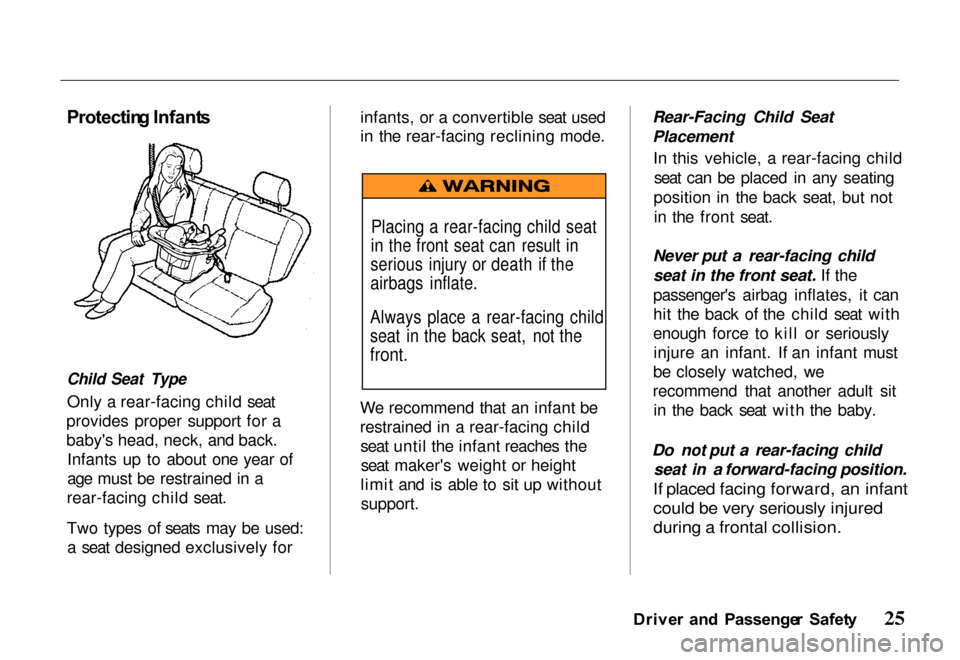 HONDA PASSPORT 2000 2.G Owners Manual Protectin
g Infant s

Child Seat Type
 Only a rear-facing child seat
provides proper support for a
babys head, neck, and back. Infants up to about one year of
age must be restrained in a
rear-facing 