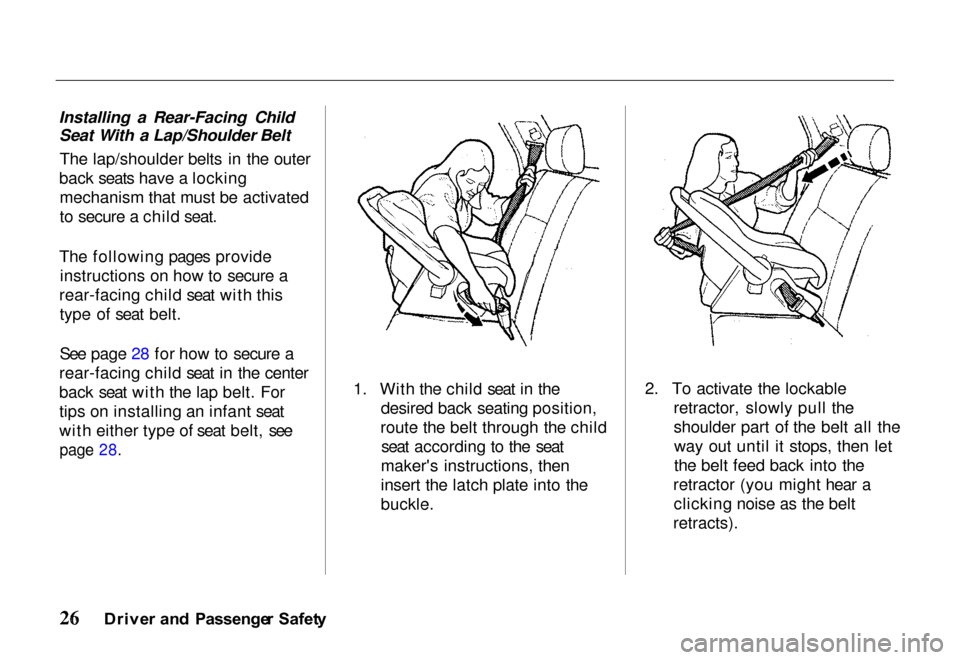 HONDA PASSPORT 2000 2.G Owners Manual 
Installing a Rear-Facing Child
Seat With a Lap/Shoulder Belt
The lap/shoulder belts in the outer
back seats have a locking mechanism that must be activated
to secure a child seat.
The following pages