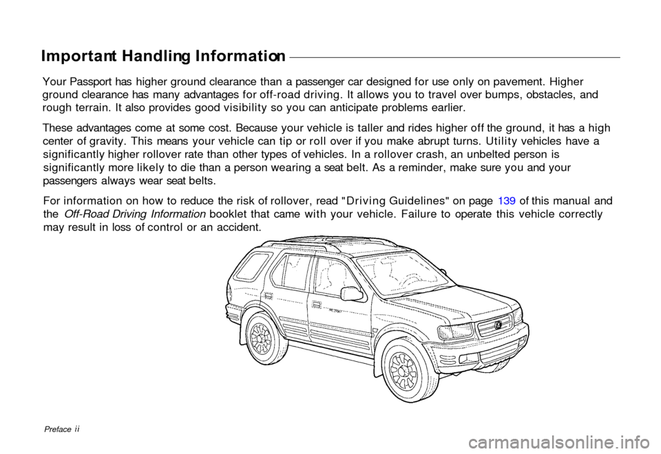 HONDA PASSPORT 2000 2.G Owners Manual
Importan
t Handlin g Informatio n
Your Passport has higher ground clearance than a passenger car designed for use only on pavement. Higher
ground clearance has many advantages for off-road driving. I HONDA PASSPORT 2000 2.G Owners Manual
Importan
t Handlin g Informatio n
Your Passport has higher ground clearance than a passenger car designed for use only on pavement. Higher
ground clearance has many advantages for off-road driving. I