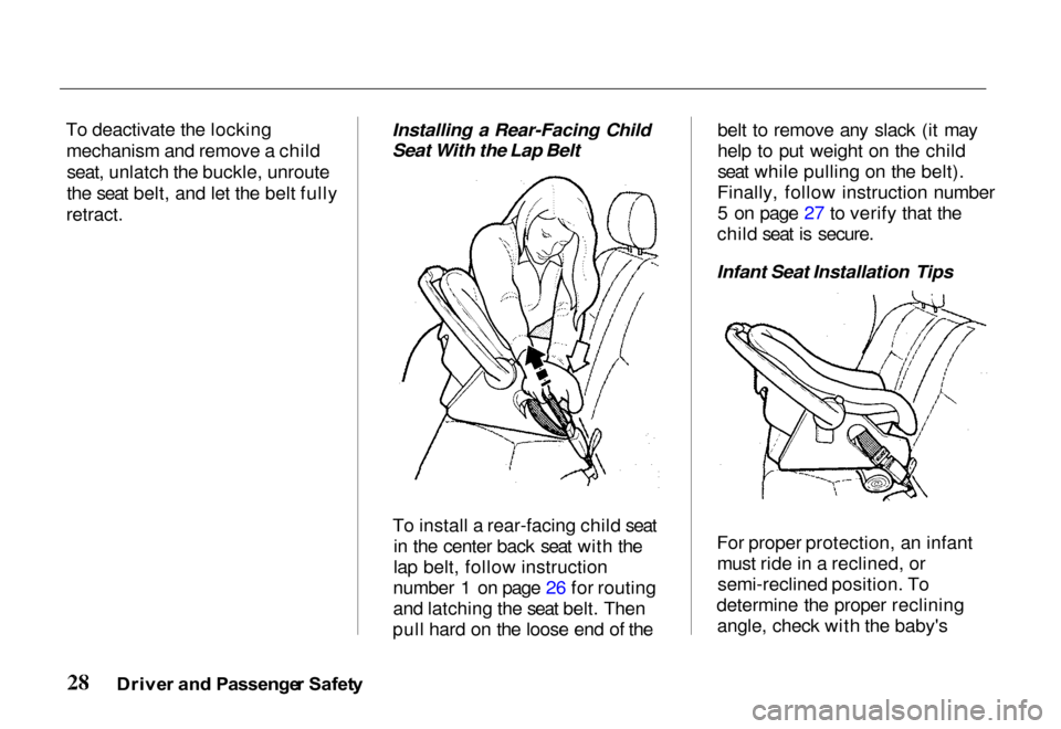 HONDA PASSPORT 2000 2.G Owners Manual 
To deactivate the locking
mechanism and remove a childseat, unlatch the buckle, unroute
the seat belt, and let the belt fully

retract.
 Installing a Rear-Facing Child
Seat With the Lap Belt
To insta