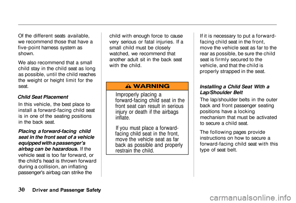 HONDA PASSPORT 2000 2.G Owners Guide 
Of the different seats available,
we recommend those that have a
five-point harness system as
 shown.

We also recommend that a small
child stay in the child seat as long as possible, until the child