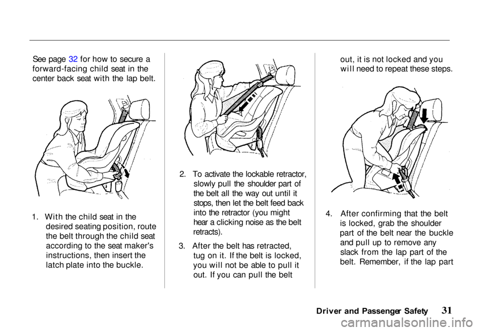 HONDA PASSPORT 2000 2.G Owners Guide 
See page 32 for how to secure a
forward-facing child seat in the
center back seat with the lap belt.
1. With the child seat in the desired seating position, route
the belt through the child seat
acco