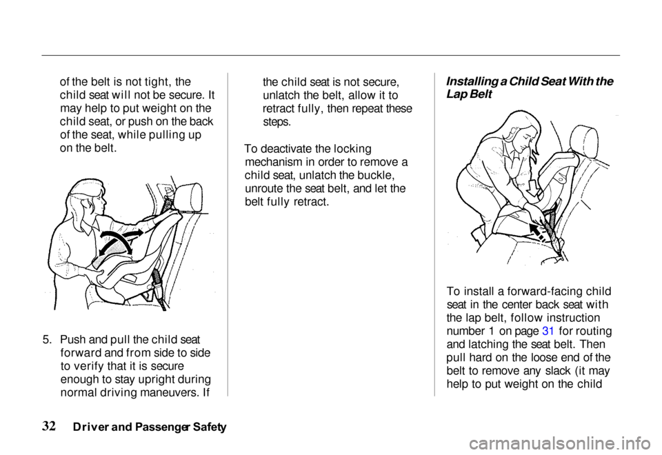 HONDA PASSPORT 2000 2.G Owners Manual 
of the belt is not tight, the
child seat will not be secure. It
may help to put weight on the
child seat, or push on the back of the seat, while pulling up
on the belt.
5. Push and pull the child sea