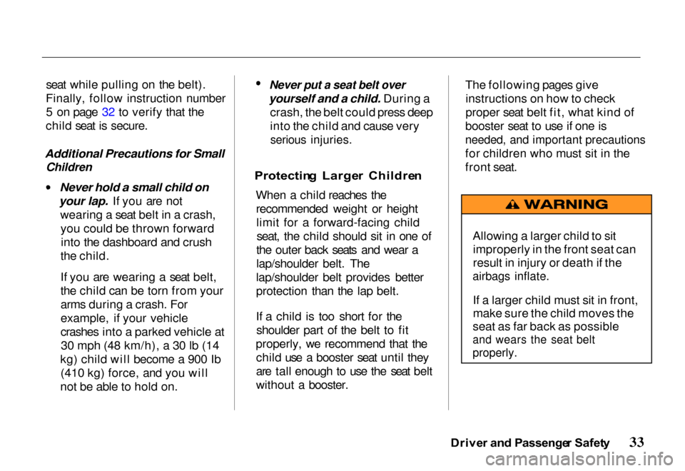 HONDA PASSPORT 2000 2.G Owners Manual 
seat while pulling on the belt).
Finally, follow instruction number 5 on page 32 to verify that the
child seat is secure.
Additional Precautions for Small
 Children
 Never hold a small child on
your 