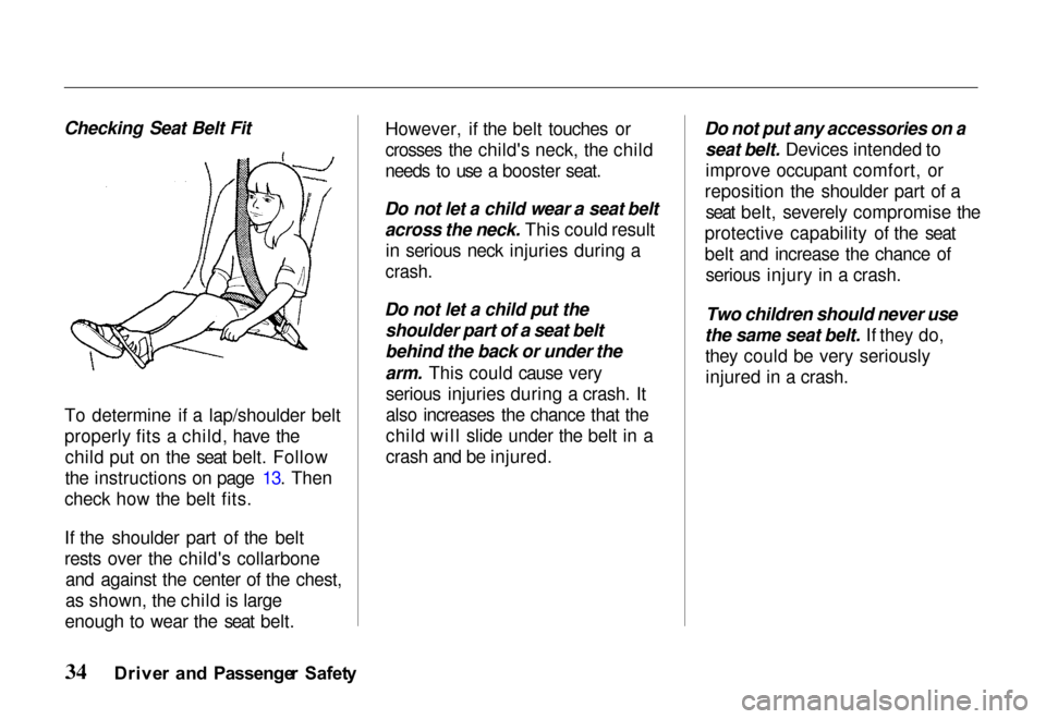 HONDA PASSPORT 2000 2.G Owners Guide 
Checking Seat Belt Fit
To determine if a lap/shoulder belt
properly fits a child, have thechild put on the seat belt. Follow
the instructions on page 13. Then
check how the belt fits.
If the shoulder