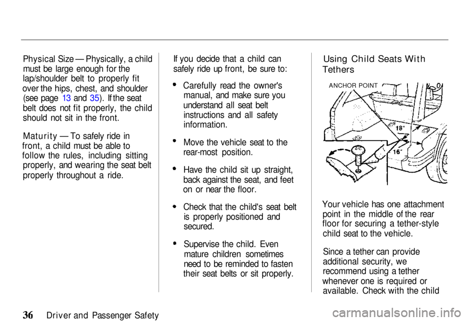 HONDA PASSPORT 2000 2.G Owners Guide 
Physical Size — Physically, a child
must be large enough for the
lap/shoulder
  belt to properly fit
over the hips, chest, and shoulder (see

 page 13 and 35). If the seat
belt does not fit properl