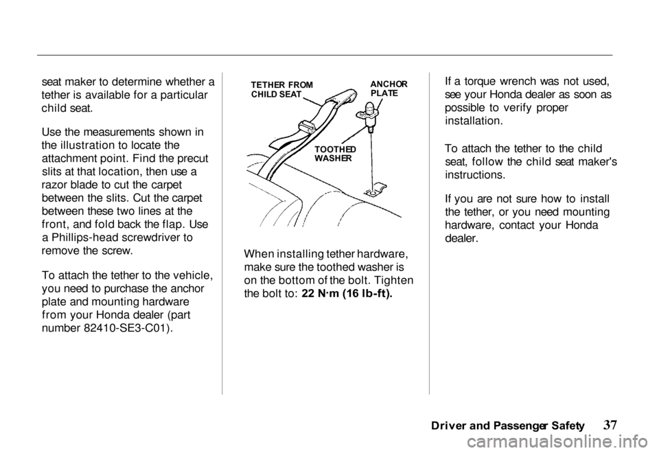 HONDA PASSPORT 2000 2.G Owners Guide 
seat maker to determine whether a
tether is available for a particular
child seat.
Use the measurements shown in
the illustration to locate the attachment point. Find the precutslits at that location