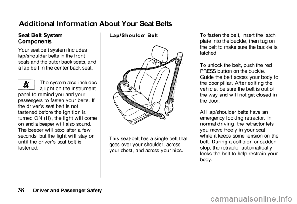 HONDA PASSPORT 2000 2.G Owners Manual
To fasten the belt, insert the latch
plate into the buckle, then tug on
the belt to make sure the buckle is
latched.
To unlock the belt, push the red PRESS button on the buckle.
Guide the belt acro HONDA PASSPORT 2000 2.G Owners Manual
To fasten the belt, insert the latch
plate into the buckle, then tug on
the belt to make sure the buckle is
latched.
To unlock the belt, push the red PRESS button on the buckle.
Guide the belt acro