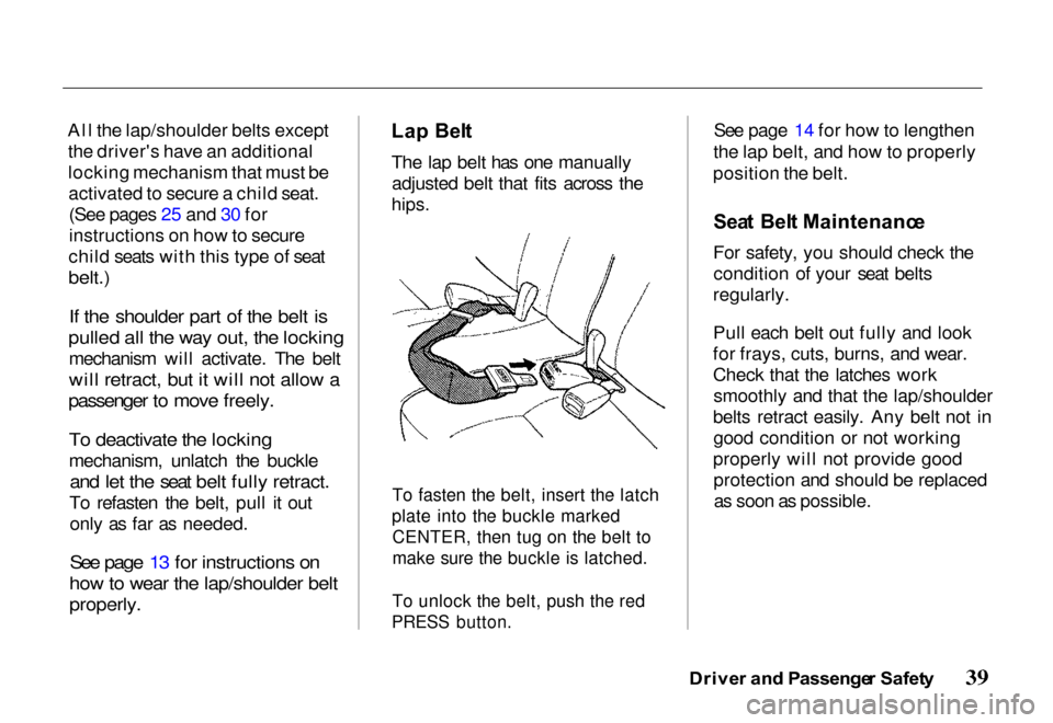 HONDA PASSPORT 2000 2.G Service Manual 
All the lap/shoulder belts except
the drivers have an additional
locking mechanism that must beactivated to secure a child seat.(See pages 25 and 30 for
instructions on how to secure
child seats wit