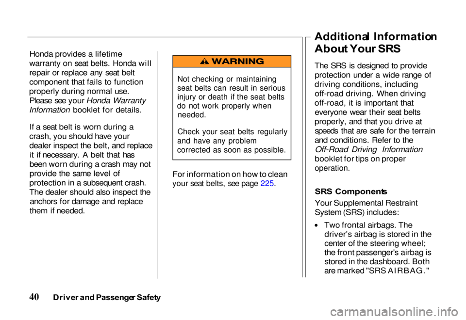 HONDA PASSPORT 2000 2.G Owners Manual 
Honda provides a lifetime
warranty on seat belts. Honda will
repair or replace any seat belt
component that fails to function
properly during normal use. Please see your Honda Warranty
Information bo