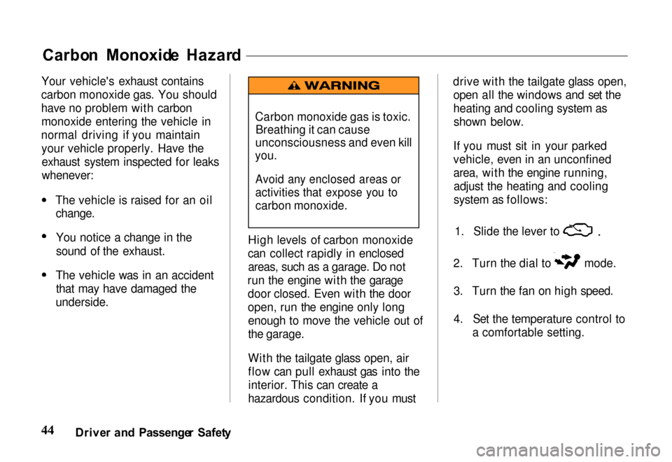 HONDA PASSPORT 2000 2.G Service Manual 
Carbo
n  Monoxid e  Hazar d
Your vehicles exhaust contains
carbon monoxide gas. You should
have no problem with carbon monoxide entering the vehicle in
normal driving if you maintain your vehicle pr