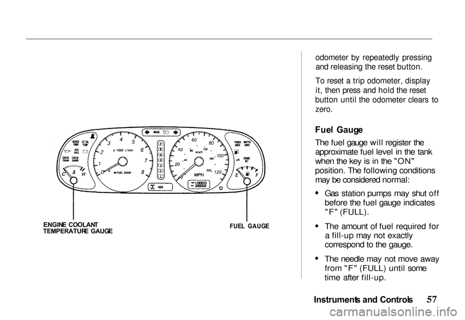 HONDA PASSPORT 2000 2.G Workshop Manual 
ENGIN
E  COOLAN T
TEMPERATUR E  GAUG E
 FUE
L  GAUG E
 odometer by repeatedly pressing
and releasing the reset button.
To reset a trip odometer, display it, then press and hold the reset
button until