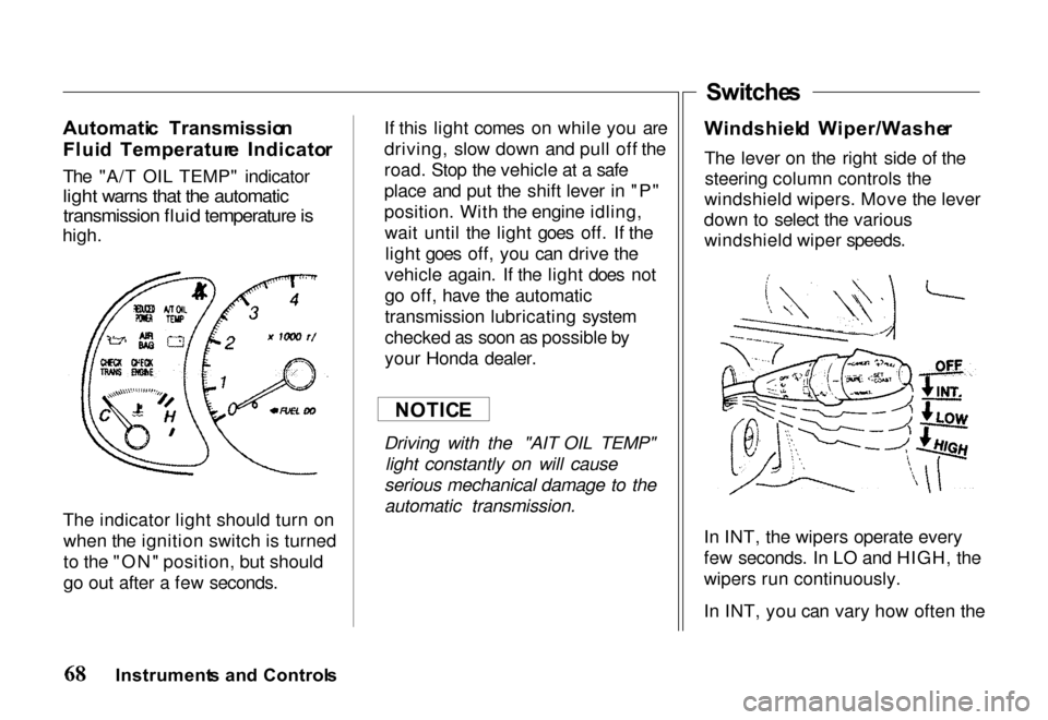 HONDA PASSPORT 2000 2.G Owners Manual
Automati
c Transmissio n
Flui d Temperatur e Indicato r
The "A/T OIL TEMP" indicator
light warns that the automatic
transmission fluid temperature is
high.
The indicator light should turn onwhe HONDA PASSPORT 2000 2.G Owners Manual
Automati
c Transmissio n
Flui d Temperatur e Indicato r
The "A/T OIL TEMP" indicator
light warns that the automatic
transmission fluid temperature is
high.
The indicator light should turn onwhe