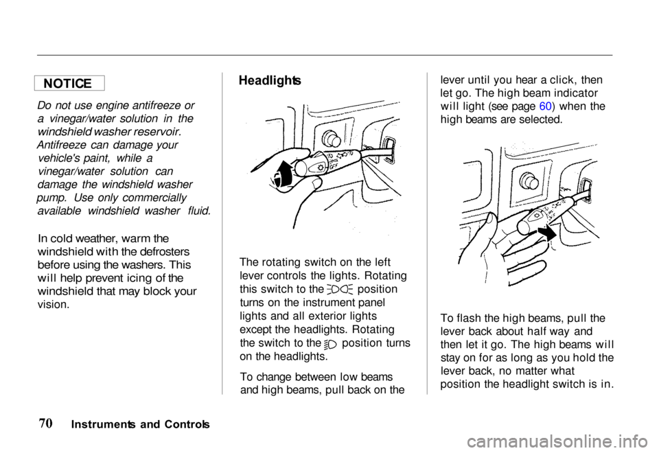 HONDA PASSPORT 2000 2.G Manual PDF 
Do not use engine antifreeze or
a vinegar/water solution in the

windshield washer reservoir.

Antifreeze can damage your vehicles paint, while a
vinegar/water solution can
damage the windshield was