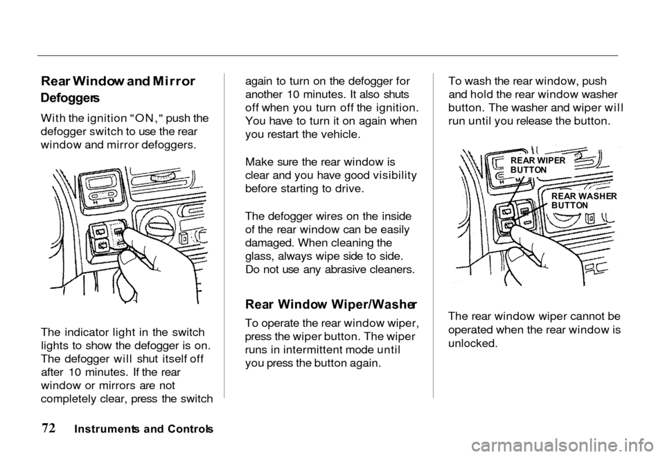 HONDA PASSPORT 2000 2.G Owners Manual 
Rea
r Windo w an d Mirro r

Defogger s

With the ignition "ON," push the
defogger switch to use the rear
window and mirror defoggers.
The indicator light in the switch lights to show the defogger is 