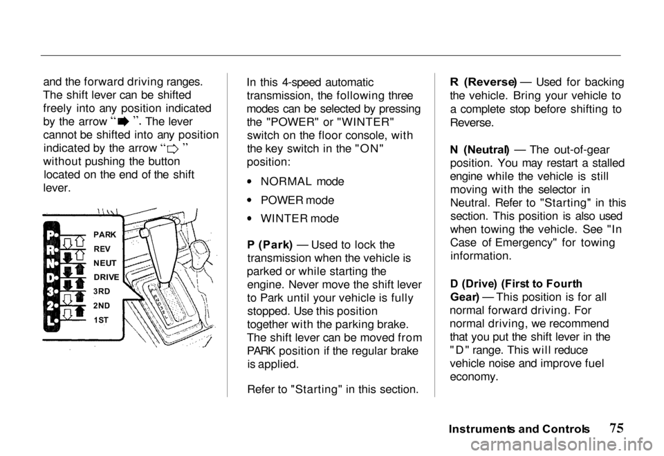 HONDA PASSPORT 2000 2.G Owners Manual 
and the forward driving ranges.
The shift lever can be shifted freely into any position indicated by the arrow The lever
cannot be shifted into any position
indicated by the arrow
without pushing the