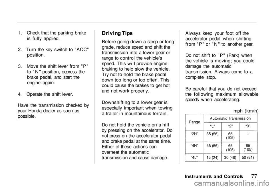 HONDA PASSPORT 2000 2.G Manual PDF 
1. Check that the parking brake
is fully applied.
2. Turn the key switch to "ACC" position.
3. Move the shift lever from "P" to "N" position, depress the
brake pedal, and start the
engine again.
4. O