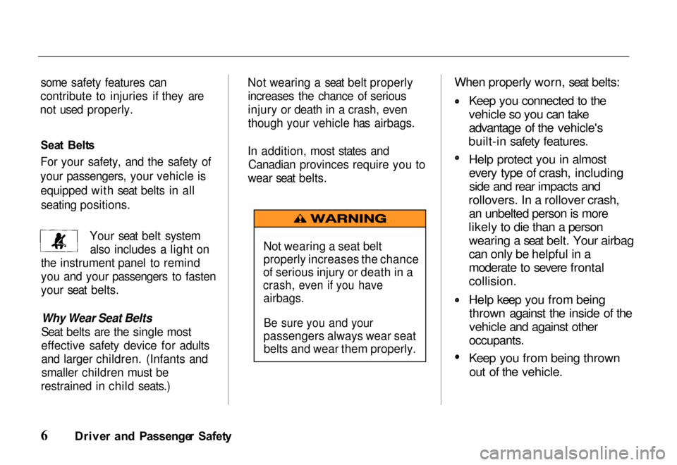 HONDA PASSPORT 2000 2.G Owners Manual 
some safety features can
contribute to injuries if they are
not used properly.
Sea t  Belt s
For your safety, and the safety of
your passengers, your vehicle is equipped with seat belts in allseating