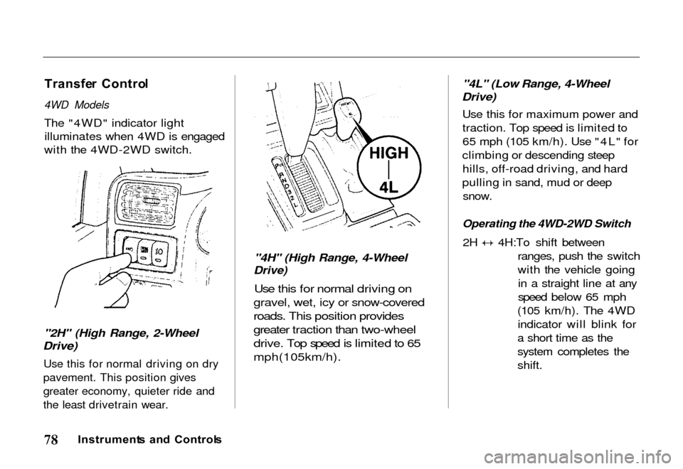 HONDA PASSPORT 2000 2.G Owners Manual 
Transfe
r  Contro l

4WD Models

The "4WD" indicator light illuminates when 4WD is engaged
with the 4WD-2WD switch.
"2H" (High Range, 2-Wheel

Drive)

Use this for normal driving on dry

pavement. Th