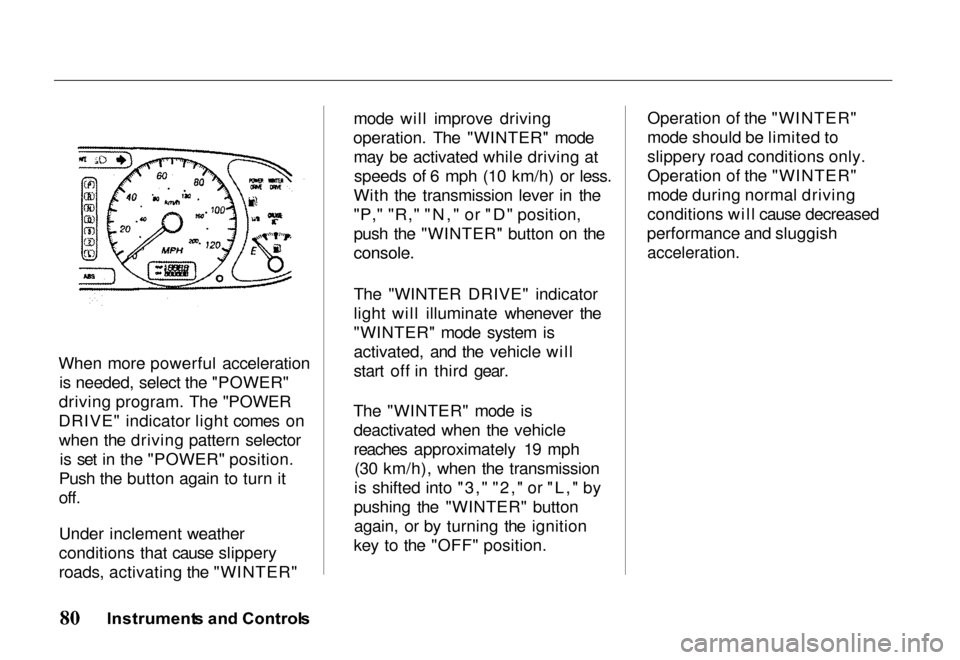 HONDA PASSPORT 2000 2.G Manual Online 
When more powerful acceleration
is needed, select the "POWER"
driving program. The "POWER
DRIVE" indicator light comes on when the driving pattern selector is set in the "POWER" position.
Push the bu