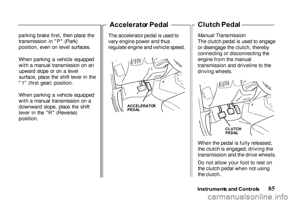 HONDA PASSPORT 2000 2.G Manual Online 
parking brake first, then place the
transmission in "P" (Park)
position, even on level surfaces.
When parking a vehicle equippedwith a manual transmission on an
upward slope or on a levelsurface, pla