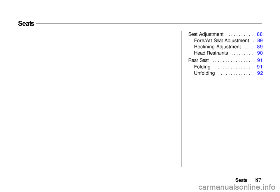 HONDA PASSPORT 2000 2.G Manual Online Seat
s
Seat Adjustment .......... 88Fore/Aft Seat Adjustment . 89
Reclining Adjustment .... 89
Head Restraints ......... 90
Rear Seat ................ 91 Folding ............... 91
Unfolding .........