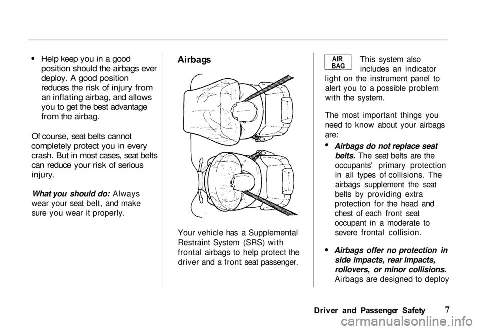 HONDA PASSPORT 2000 2.G Owners Manual 
Help keep you in a good
position should the airbags ever
deploy. A good position
reduces the risk of injury froman inflating airbag, and allows
you to get the best advantage
from the airbag.
Of cours