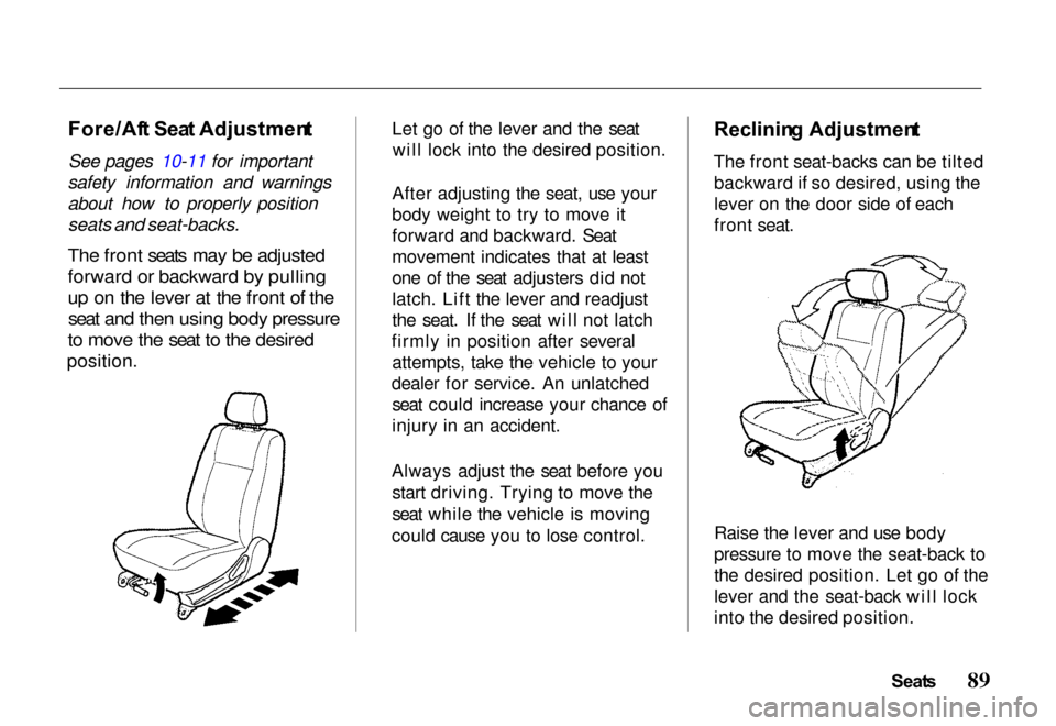 HONDA PASSPORT 2000 2.G Owners Manual 
Fore/Af
t Sea t Adjustmen t
See pages 10-11 for important
safety information and warnings
about how to properly position

seats and seat-backs.

The front seats may be adjusted
forward or backward by